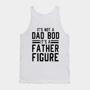 It's Not a Dad Bod It's a Father Figure Tank Top